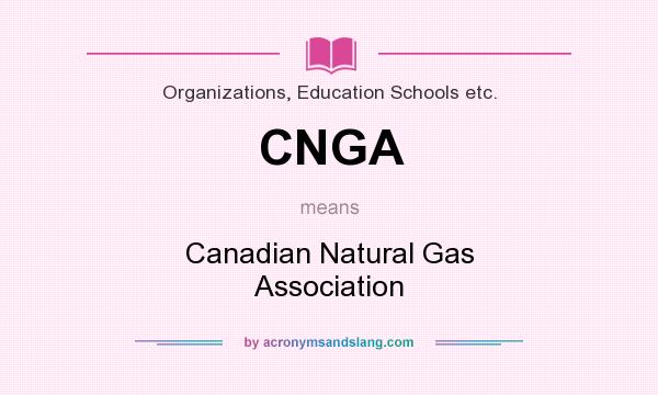 What does CNGA mean? It stands for Canadian Natural Gas Association