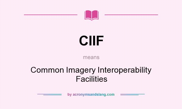 What does CIIF mean? It stands for Common Imagery Interoperability Facilities