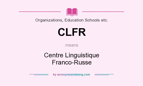 What does CLFR mean? It stands for Centre Linguistique Franco-Russe