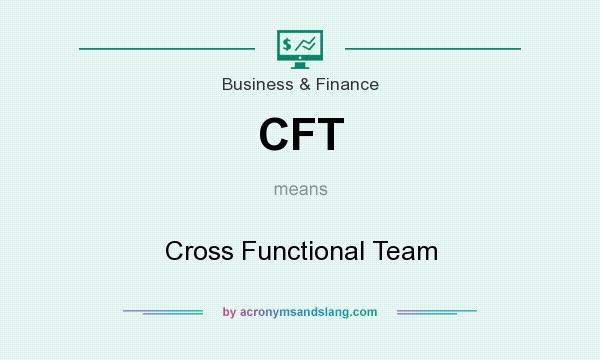 What does CFT mean? It stands for Cross Functional Team
