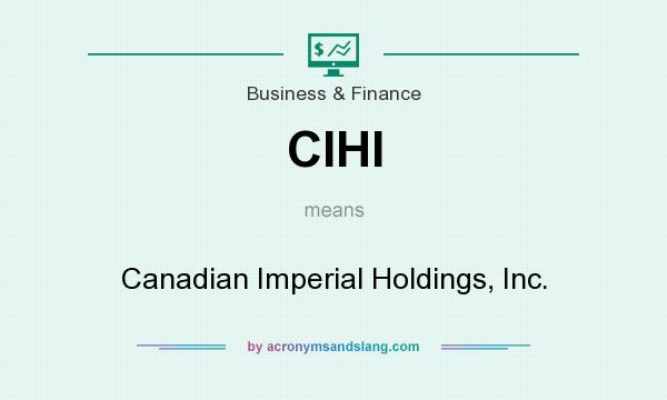 What does CIHI mean? It stands for Canadian Imperial Holdings, Inc.