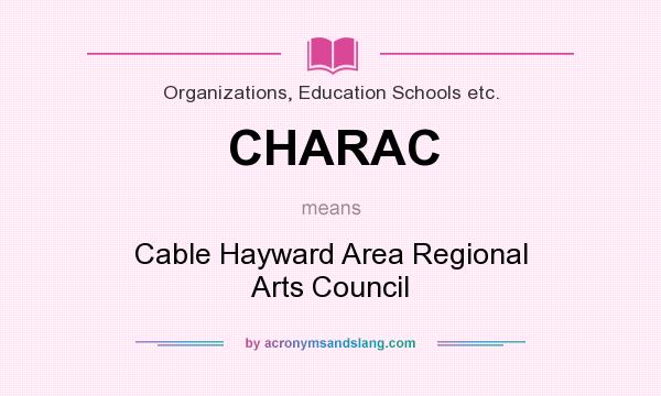 What does CHARAC mean? It stands for Cable Hayward Area Regional Arts Council