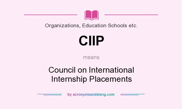 What does CIIP mean? It stands for Council on International Internship Placements