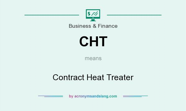 What does CHT mean? It stands for Contract Heat Treater
