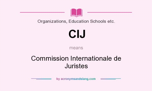 What does CIJ mean? It stands for Commission Internationale de Juristes