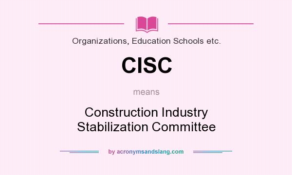 What does CISC mean? It stands for Construction Industry Stabilization Committee