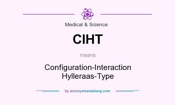 What does CIHT mean? It stands for Configuration-Interaction Hylleraas-Type