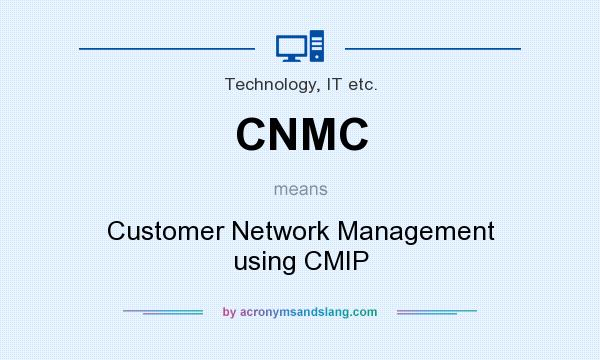 What does CNMC mean? It stands for Customer Network Management using CMIP