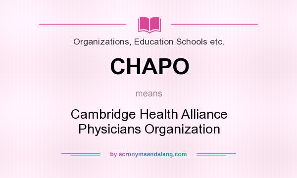 What does CHAPO mean? It stands for Cambridge Health Alliance Physicians Organization