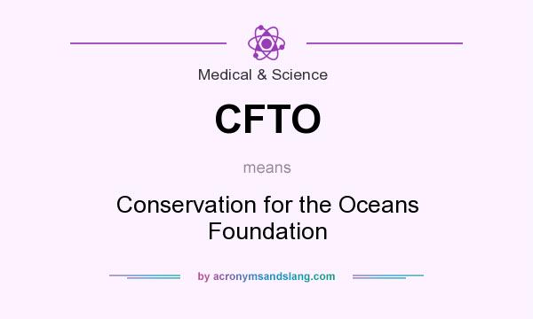 What does CFTO mean? It stands for Conservation for the Oceans Foundation