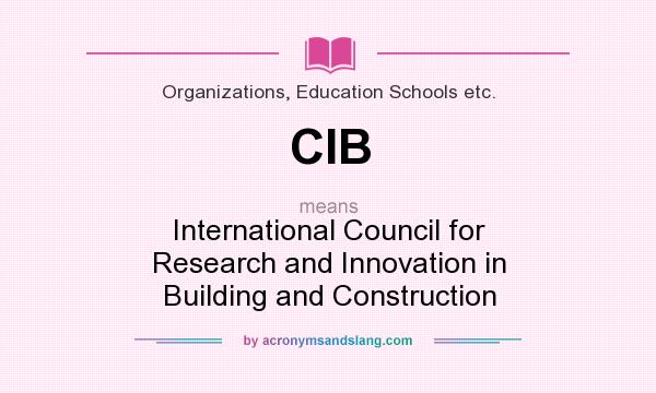 What does CIB mean? It stands for International Council for Research and Innovation in Building and Construction