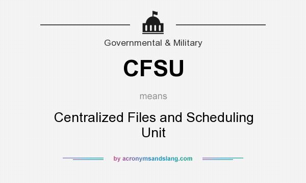 What does CFSU mean? It stands for Centralized Files and Scheduling Unit