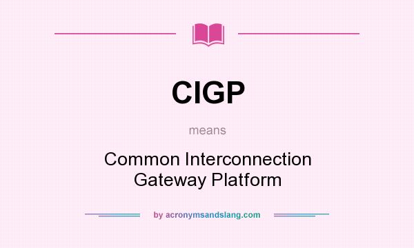 What does CIGP mean? It stands for Common Interconnection Gateway Platform