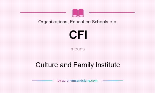 What does CFI mean? It stands for Culture and Family Institute