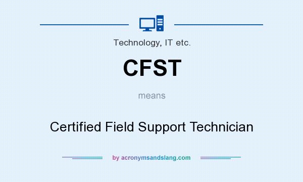 What does CFST mean? It stands for Certified Field Support Technician