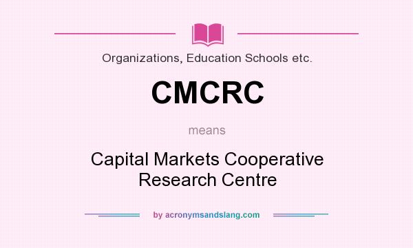 What does CMCRC mean? It stands for Capital Markets Cooperative Research Centre