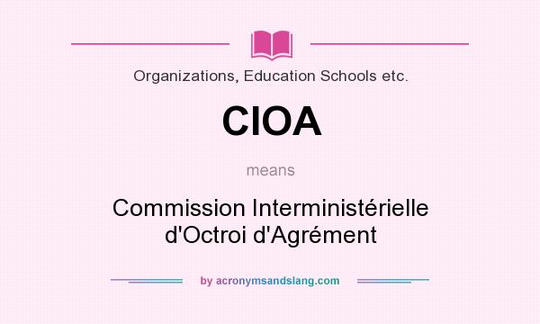 What does CIOA mean? It stands for Commission Interministérielle d`Octroi d`Agrément