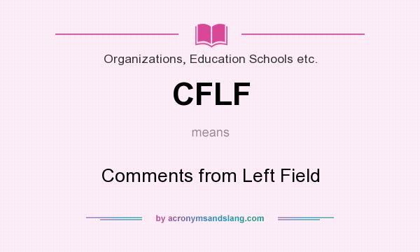 What does CFLF mean? It stands for Comments from Left Field