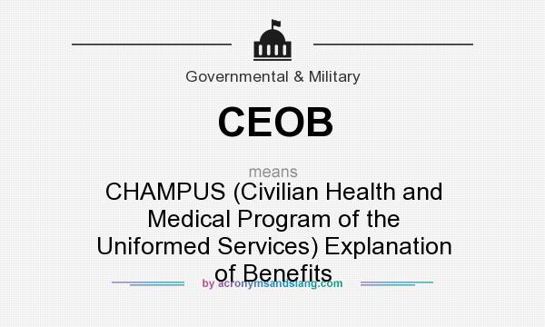 What does CEOB mean? It stands for CHAMPUS (Civilian Health and Medical Program of the Uniformed Services) Explanation of Benefits