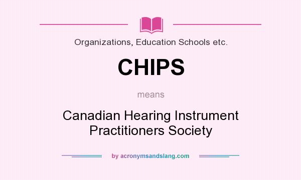 What does CHIPS mean? It stands for Canadian Hearing Instrument Practitioners Society