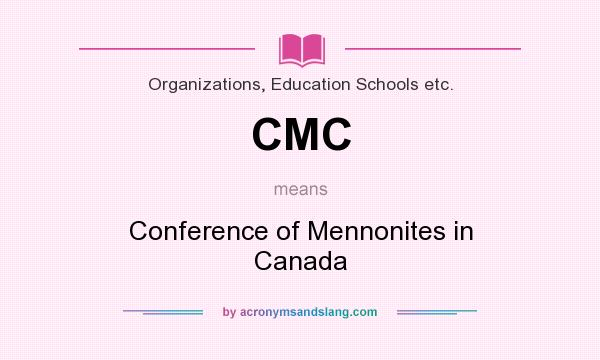 What does CMC mean? It stands for Conference of Mennonites in Canada