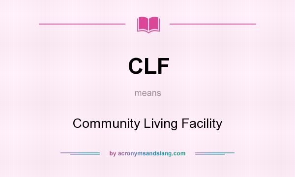 What does CLF mean? It stands for Community Living Facility