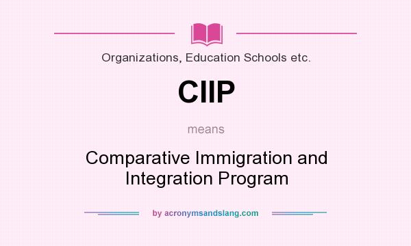 What does CIIP mean? It stands for Comparative Immigration and Integration Program