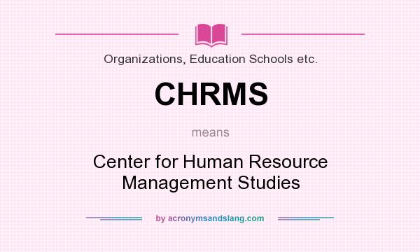 What does CHRMS mean? It stands for Center for Human Resource Management Studies