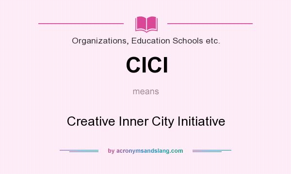 What does CICI mean? It stands for Creative Inner City Initiative