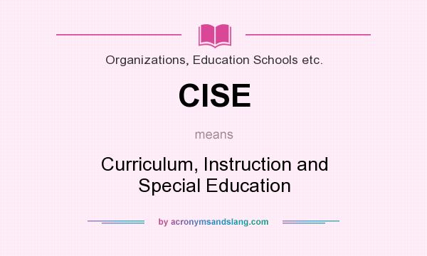 What does CISE mean? It stands for Curriculum, Instruction and Special Education