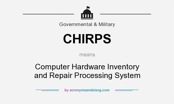 What does CHIRPS mean? It stands for Computer Hardware Inventory and Repair Processing System