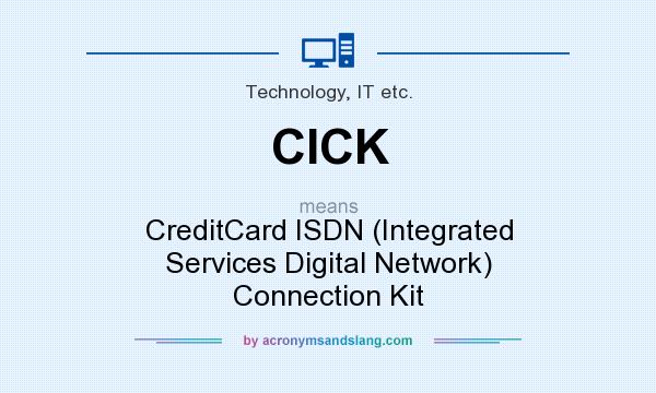 What does CICK mean? It stands for CreditCard ISDN (Integrated Services Digital Network) Connection Kit