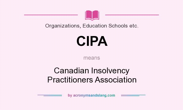 What does CIPA mean? It stands for Canadian Insolvency Practitioners Association