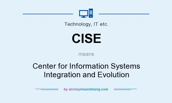 What does CISE mean? It stands for Center for Information Systems Integration and Evolution