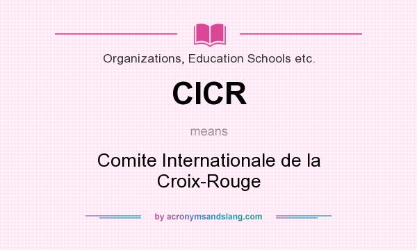 What does CICR mean? It stands for Comite Internationale de la Croix-Rouge