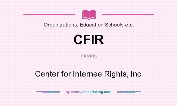What does CFIR mean? It stands for Center for Internee Rights, Inc.