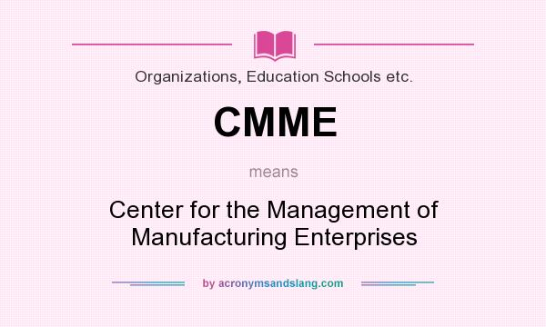 What does CMME mean? It stands for Center for the Management of Manufacturing Enterprises