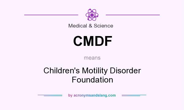 What does CMDF mean? It stands for Children`s Motility Disorder Foundation