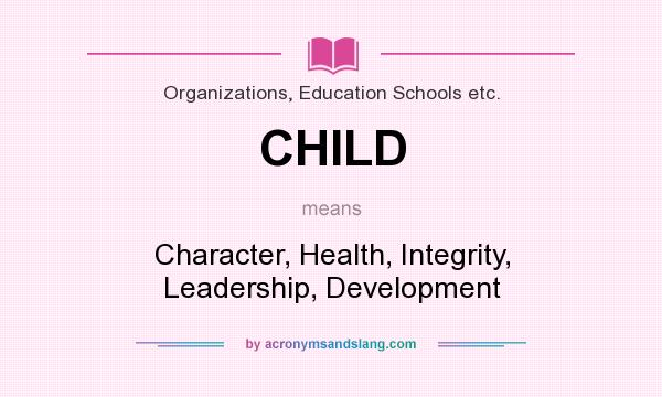 What does CHILD mean? It stands for Character, Health, Integrity, Leadership, Development