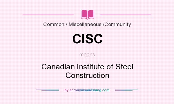 What does CISC mean? It stands for Canadian Institute of Steel Construction