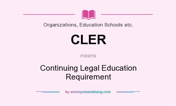What does CLER mean? It stands for Continuing Legal Education Requirement