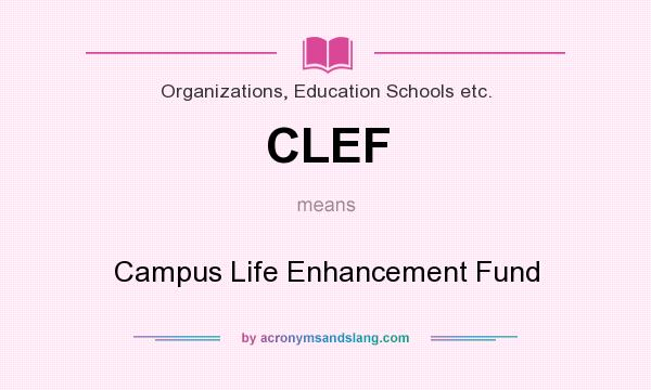 What does CLEF mean? It stands for Campus Life Enhancement Fund