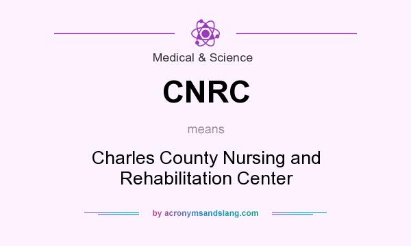What does CNRC mean? It stands for Charles County Nursing and Rehabilitation Center