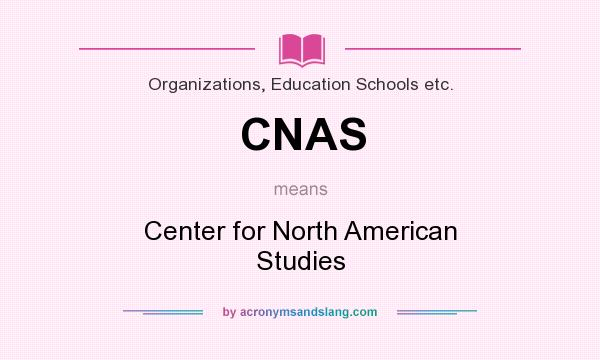 What does CNAS mean? It stands for Center for North American Studies