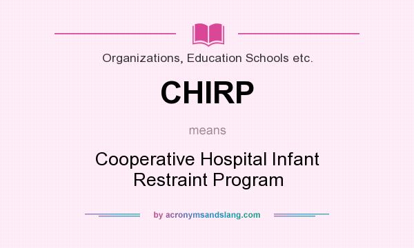 What does CHIRP mean? It stands for Cooperative Hospital Infant Restraint Program