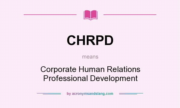 What does CHRPD mean? It stands for Corporate Human Relations Professional Development