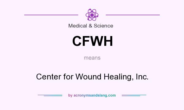 What does CFWH mean? It stands for Center for Wound Healing, Inc.