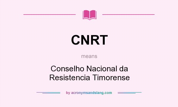 What does CNRT mean? It stands for Conselho Nacional da Resistencia Timorense