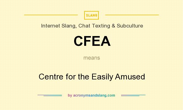What does CFEA mean? It stands for Centre for the Easily Amused