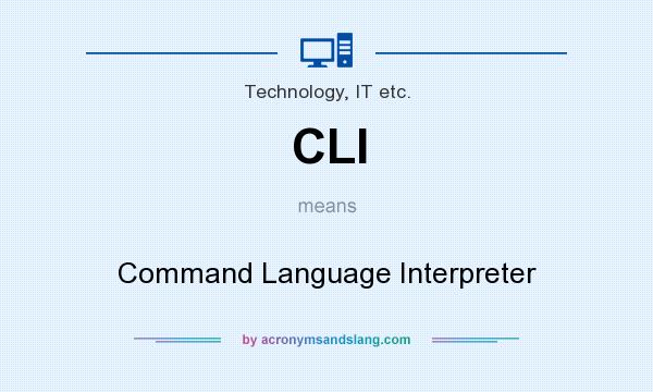 What does CLI mean? It stands for Command Language Interpreter